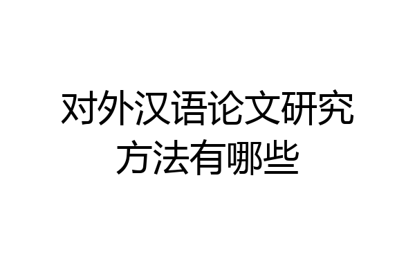 对外汉语论文研究方法有哪些