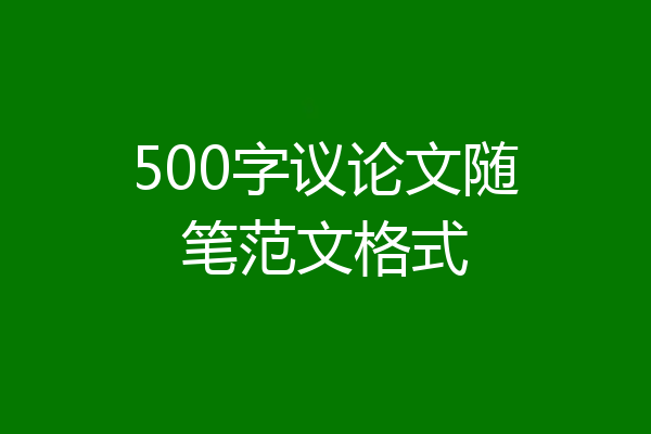 500字议论文随笔范文格式