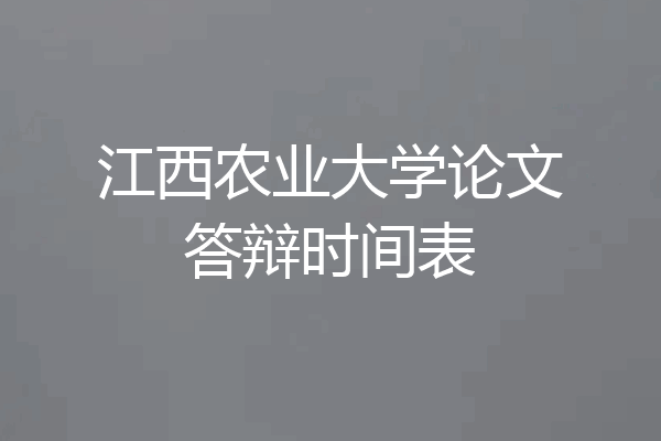 江西农业大学论文答辩时间表