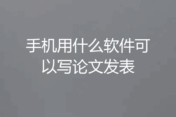 手机用什么软件可以写论文发表