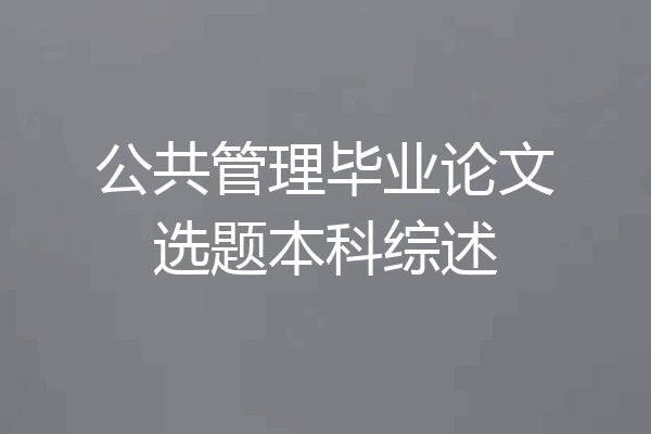 公共管理毕业论文选题本科综述