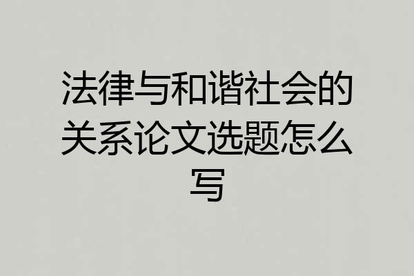 法律与和谐社会的关系论文选题怎么写