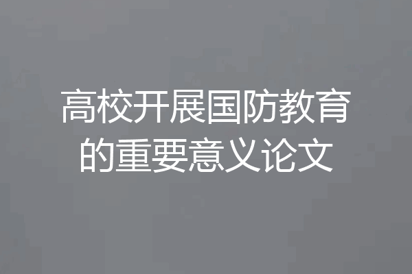 高校开展国防教育的重要意义论文