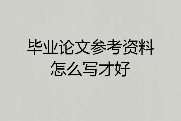 毕业论文参考资料怎么写才好