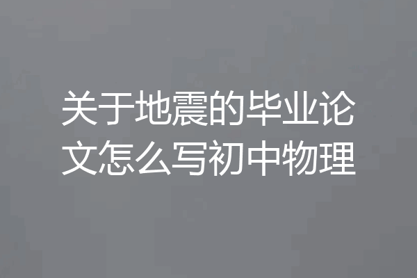 关于地震的毕业论文怎么写初中物理