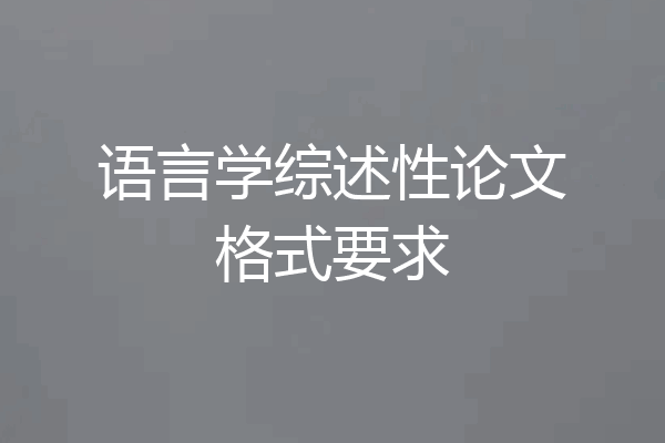 语言学综述性论文格式要求