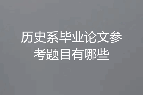 历史系毕业论文参考题目有哪些