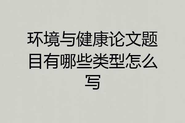 环境与健康论文题目有哪些类型怎么写
