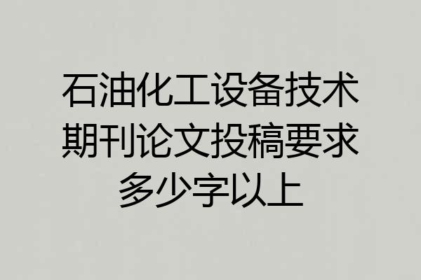 石油化工设备技术期刊论文投稿要求多少字以上