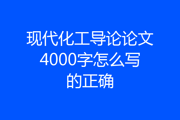 现代化工导论论文4000字怎么写的正确