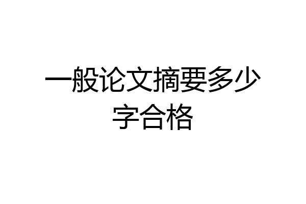 一般论文摘要多少字合格