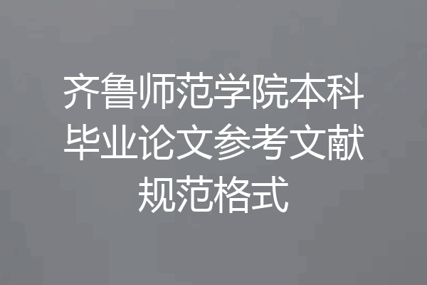 齐鲁师范学院本科毕业论文参考文献规范格式