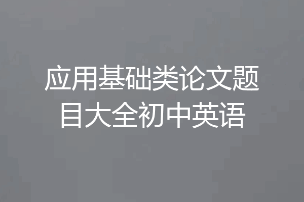 应用基础类论文题目大全初中英语