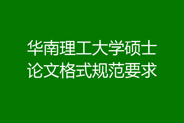 华南理工大学硕士论文格式规范要求
