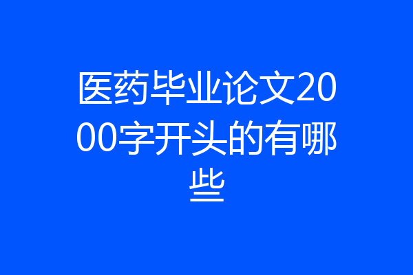 医药毕业论文2000字开头的有哪些