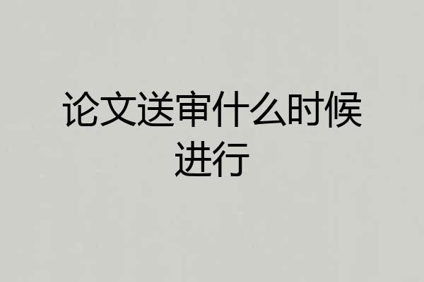 论文送审什么时候进行