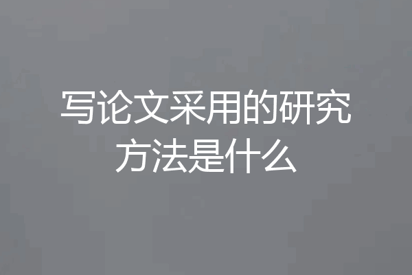 写论文采用的研究方法是什么