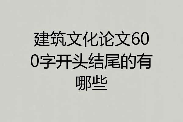 建筑文化论文600字开头结尾的有哪些