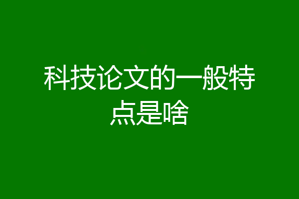 科技论文的一般特点是啥