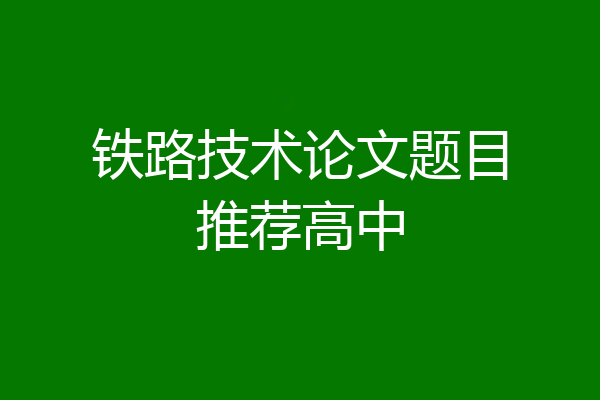 铁路技术论文题目推荐高中