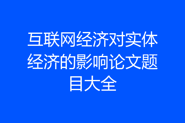 互联网经济对实体经济的影响论文题目大全
