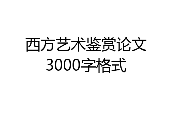 西方艺术鉴赏论文3000字格式
