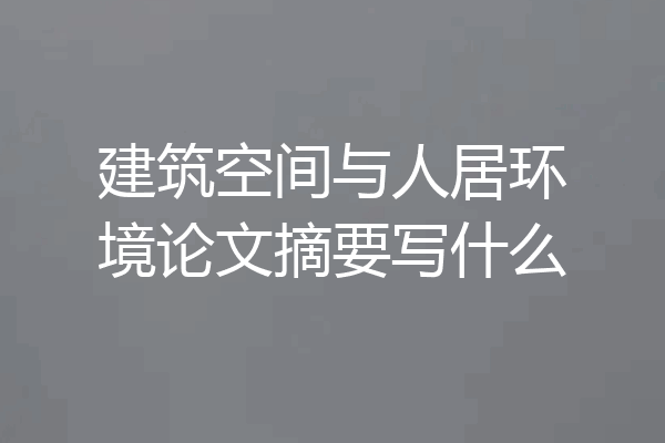 建筑空间与人居环境论文摘要写什么