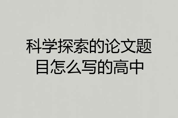 科学探索的论文题目怎么写的高中