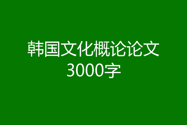 韩国文化概论论文3000字