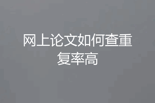 网上论文如何查重复率高