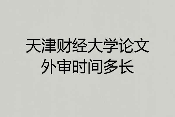 天津财经大学论文外审时间多长