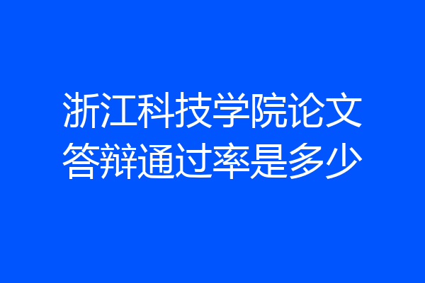 浙江科技学院论文答辩通过率是多少