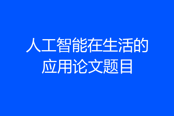 人工智能在生活的应用论文题目