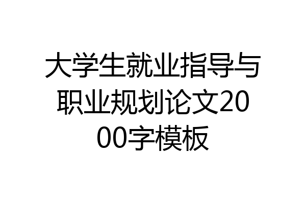 大学生就业指导与职业规划论文2000字模板