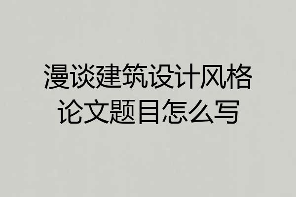 漫谈建筑设计风格论文题目怎么写