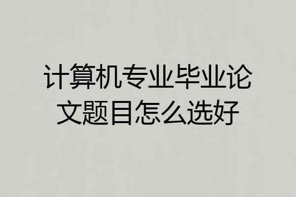 计算机专业毕业论文题目怎么选好