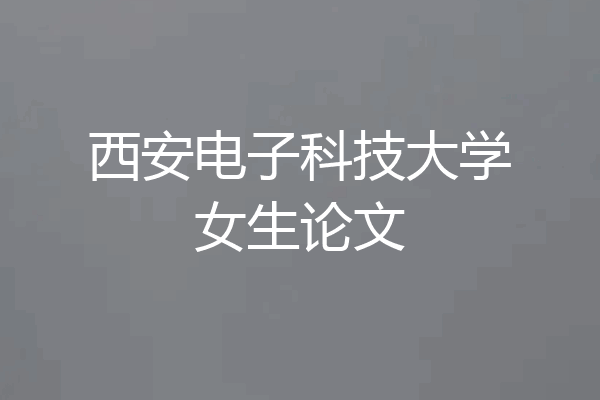 西安电子科技大学女生论文