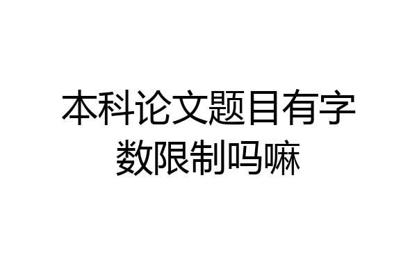 本科论文题目有字数限制吗嘛