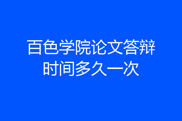 百色学院论文答辩时间多久一次