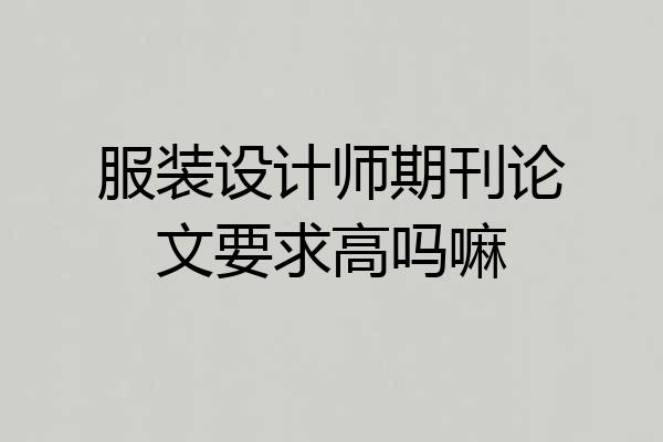 服装设计师期刊论文要求高吗嘛