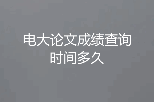 电大论文成绩查询时间多久