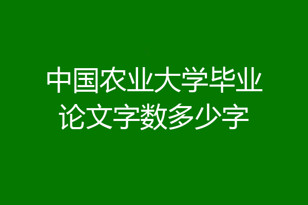 中国农业大学毕业论文字数多少字