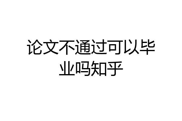 论文不通过可以毕业吗知乎
