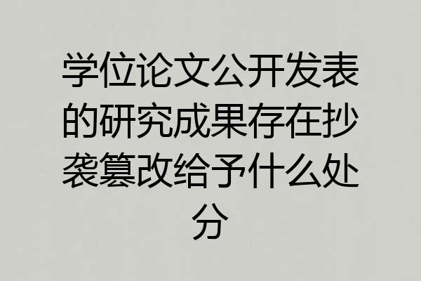 学位论文公开发表的研究成果存在抄袭篡改给予什么处分