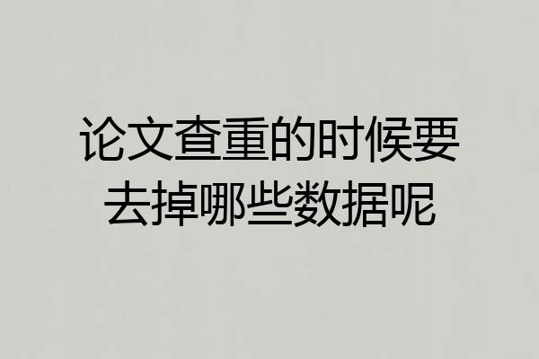 论文查重的时候要去掉哪些数据呢
