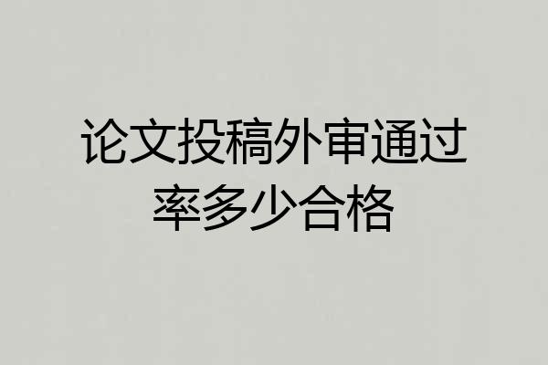 论文投稿外审通过率多少合格