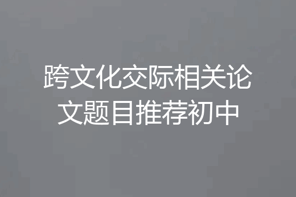 跨文化交际相关论文题目推荐初中