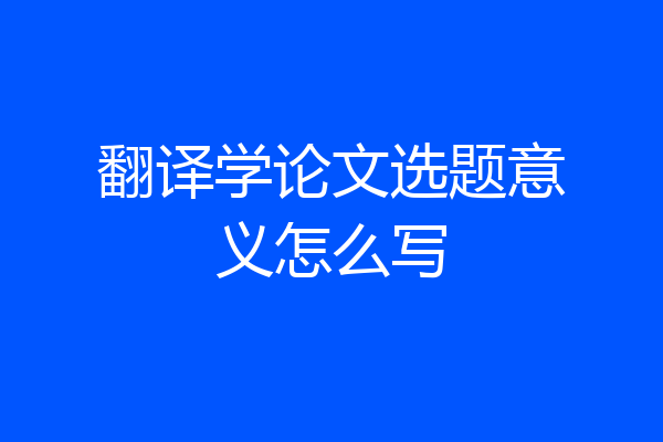 翻译学论文选题意义怎么写