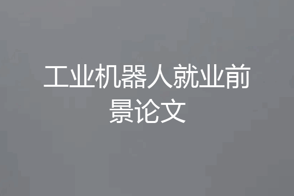 工业机器人就业前景论文