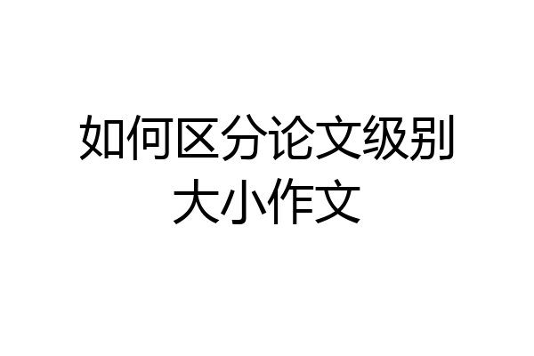 如何区分论文级别大小作文